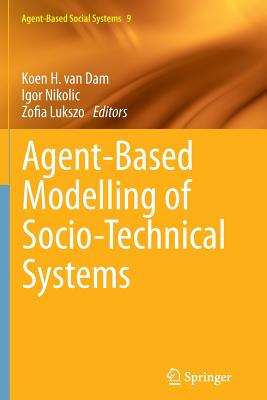 Agent-Based Modelling of Socio-Technical Systems - Van Dam, Koen H (Editor), and Nikolic, Igor (Editor), and Lukszo, Zofia (Editor)