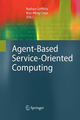 Agent-Based Service-Oriented Computing - Griffiths, Nathan (Editor), and Chao, Kuo-Ming (Editor)