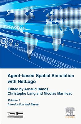 Agent-Based Spatial Simulation with Netlogo Volume 1 - Banos, Arnaud, and Lang, Christophe, and Marilleau, Nicolas