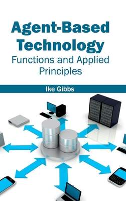 Agent-Based Technology: Functions and Applied Principles - Gibbs, Ike (Editor)
