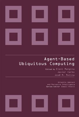 Agent-Based Ubiquitous Computing - Mangina, Eleni (Editor), and Carbo, Javier (Editor), and Molina, Jose Manuel (Editor)