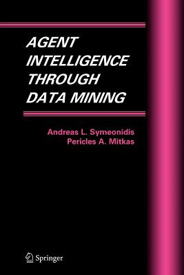 Agent Intelligence Through Data Mining - Symeonidis, Andreas L., and Mitkas, Pericles A.