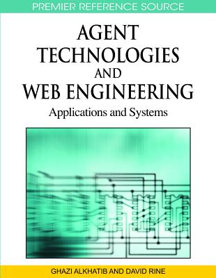 Agent Technologies and Web Engineering: Applications and Systems - Alkhatib, Ghazi I (Editor), and Rine, David C (Editor)