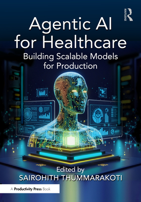Agentic AI for Healthcare: Building Scalable Models for Production - Thummarakoti, Sairohith (Editor)