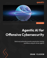 Agentic AI for Offensive Cybersecurity: Build and automate smarter penetration testing workflows using AI-driven agents