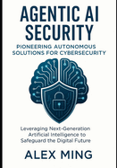 Agentic AI Security Pioneering Autonomous Solutions for Cybersecurity: Leveraging Next-Generation Artificial Intelligence to Safeguard the Digital Future