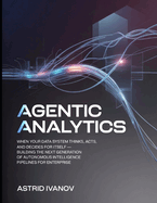 Agentic Analytics: When Your Data System Thinks, Acts, and Decides for Itself - Building the Next Generation of Autonomous Intelligence Pipelines for Enterprise