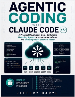 Agentic Coding with Claude Code: A Practical Developer's Guide to Building AI Coding Agents, Automating Workflows, and Shipping Better Software Faster - Daryl, Jeffery