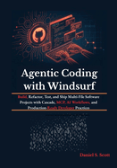 Agentic Coding with Windsurf: Build, Refactor, Test, and Ship Multi-File Software Projects with Cascade, MCP, AI Workflows, and Production-Ready Developer Practices