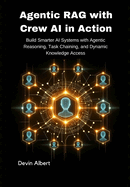 Agentic RAG with Crew AI in Action: Build Smarter AI Systems with Agentic Reasoning, Task Chaining, and Dynamic Knowledge Access