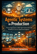 Agentic Systems in Production: Practical Approaches to Multi-Agent Orchestration and Reliability at Scale for Experienced Engineers