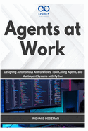Agents at Work: Designing Autonomous AI Workflows, Tool-Calling Agents, and MultiAgent Systems with Python