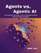 Agents vs. Agentic AI: The Kubernetes Developer's Guide to Building and Scaling Production-Ready AI Systems