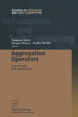 Aggregation Operators: New Trends and Applications - Calvo, Tomasa (Editor), and Mayor, Gaspar (Editor), and Mesiar, Radko (Editor)