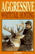 Aggressive Whitetail Hunting - Miller, Greg