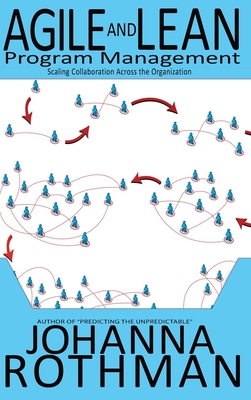 Agile and Lean Program Management: Scaling Collaboration Across the Organization - Rothman