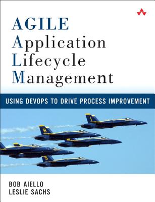 Agile Application Lifecycle Management: Using DevOps to Drive Process Improvement - Aiello, Bob, and Sachs, Leslie