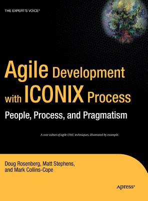 Agile Development with Iconix Process: People, Process, and Pragmatism - Rosenberg, Don, and Collins-Cope, Mark, and Stephens, Matt