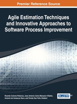 Agile Estimation Techniques and Innovative Approaches to Software Process Improvement - Colomo-Palacios, Ricardo (Editor), and Villal�n, Jose A. Calvo-Manzano (Editor), and Seco, Antonio de Amescua (Editor)