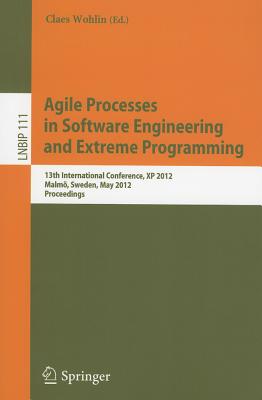 Agile Processes in Software Engineering and Extreme Programming: 13th International Conference, XP 2012, Malm�, Sweden, May 21-25, 2012, Proceedings - Wohlin, Claes (Editor)