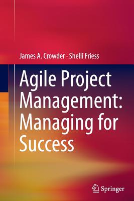 Agile Project Management: Managing for Success - Crowder, James A, and Friess, Shelli