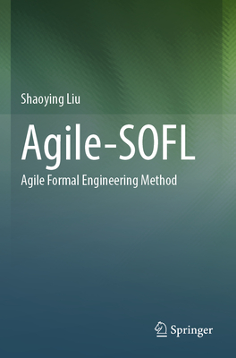 Agile-Sofl: Agile Formal Engineering Method - Liu, Shaoying