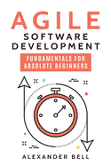 Agile Software Development: Fundamentals for Absolute Beginners