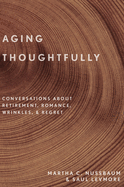 Aging Thoughtfully: Conversations about Retirement, Romance, Wrinkles, and Regrets