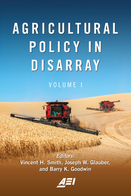 Agricultural Policy in Disarray: Volume 1 - Smith, Vincent H, Dr., and Glauber, Joseph W (Editor), and Goodwin, Barry K (Editor)