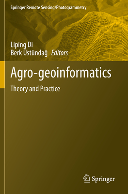 Agro-geoinformatics: Theory and Practice - Di, Liping (Editor), and �st�ndag, Berk (Editor)
