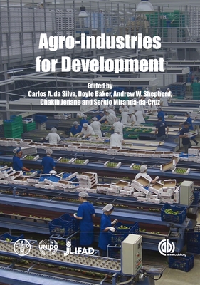 Agro-Industries for Development - Da Silva, Carlos (Editor), and Baker, Doyle (Editor), and Shepherd, Andrew (Editor)