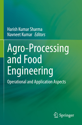 Agro-Processing and Food Engineering: Operational and Application Aspects - Sharma, Harish Kumar (Editor), and Kumar, Navneet (Editor)