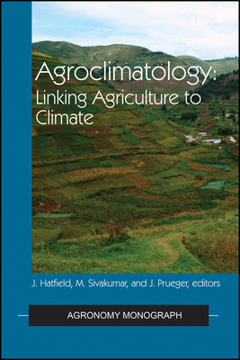 Agroclimatology - Hatfield, Jerry L (Editor), and Sivakumar, Mannava V K (Editor), and Prueger, John H (Editor)