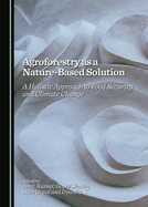 Agroforestry as a Nature-Based Solution: A Holistic Approach to Food Security and Climate Change