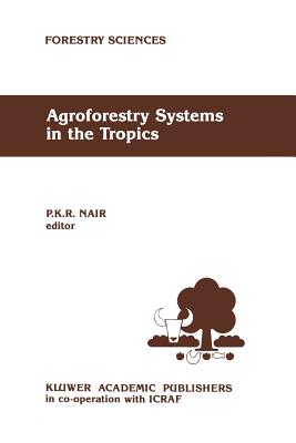 Agroforestry Systems in the Tropics - Nair, P K (Editor)