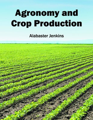 Agronomy and Crop Production - Jenkins, Alabaster (Editor)