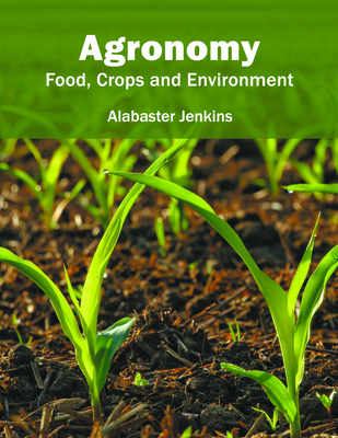 Agronomy: Food, Crops and Environment - Jenkins, Alabaster (Editor)