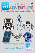 AI Adventures: A Fun Guide for Learners Aged 7 to 70
