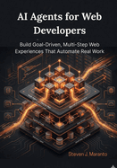 AI Agents for Web Developers: Build Goal-Driven, Multi-Step Web Experiences That Automate Real Work
