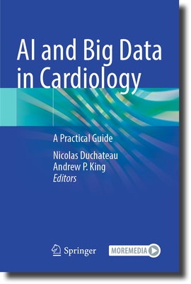 AI and Big Data in Cardiology: A Practical Guide - Duchateau, Nicolas (Editor), and King, Andrew P. (Editor)