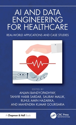 AI and Data Engineering for Healthcare: Real-World Applications and Case Studies - Bandyopadhyay, Anjan (Editor), and Sardar, Tanvir Habib (Editor), and Mallik, Saurav (Editor)