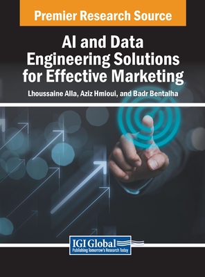 AI and Data Engineering Solutions for Effective Marketing - Alla, Lhoussaine (Editor), and Hmioui, Aziz (Editor), and Bentalha, Badr (Editor)