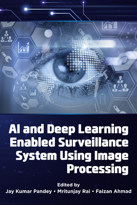 AI and Deep Learning Enabled Surveillance System Using Image Processing - Pandey, Jay Kumar (Editor), and Rai, Mritunjay (Editor), and Ahmad, Faizan (Editor)