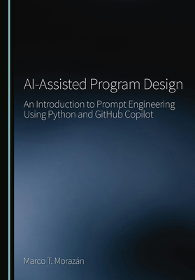 Ai-Assisted Program Design: An Introduction to Prompt Engineering Using Python and Github Copilot - Moraz�n, Marco T