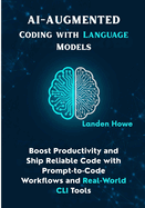 AI-Augmented Coding with Language Models: Boost Productivity and Ship Reliable Code with Prompt-to-Code Workflows and Real-World CLI Tools