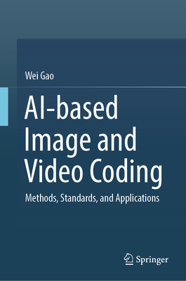 AI-based Image and Video Coding: Methods, Standards, and Applications - Gao, Wei