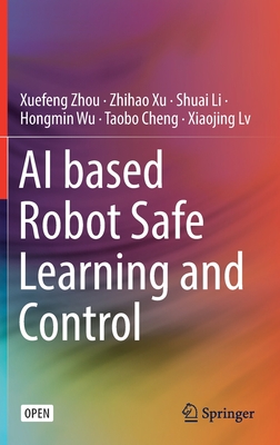 AI Based Robot Safe Learning and Control - Zhou, Xuefeng, and Xu, Zhihao, and Li, Shuai