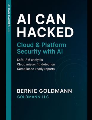 AI Can Hacked: Cloud & Platform Security with AI: A Comprehensive Guide to Multi-Cloud Security with Artificial Intelligence Integration - Goldmann, Bernie