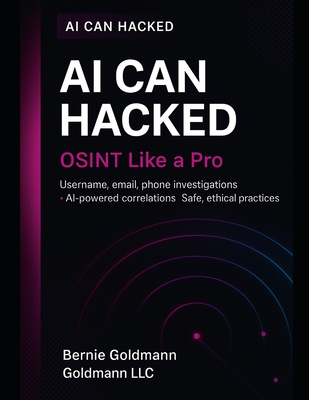 AI Can Hacked: OSINT with AI: Revolutionary AI-Enhanced Open Source Intelligence Training - Goldmann, Bernie