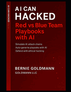 AI Can Hacked: Red vs Blue Team Playbooks with AI: A Comprehensive Guide to Adversarial Security Testing and Defense with Artificial Intelligence Integration